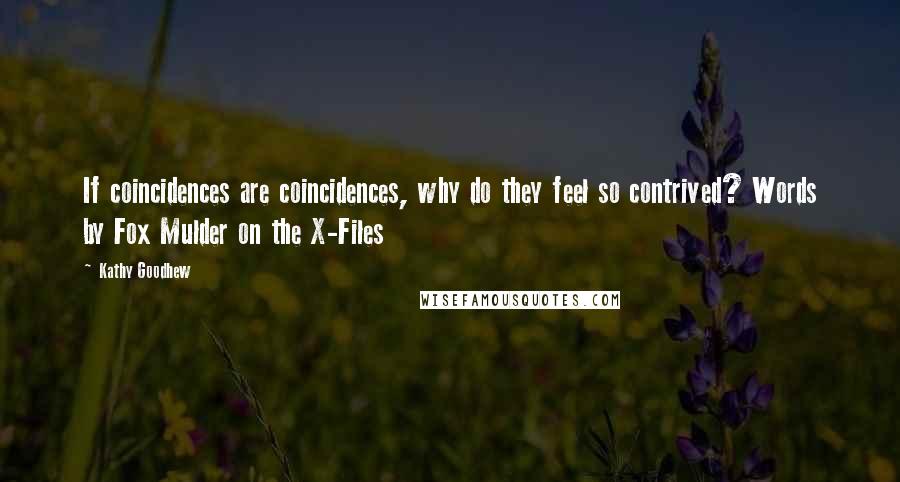 Kathy Goodhew Quotes: If coincidences are coincidences, why do they feel so contrived? Words by Fox Mulder on the X-Files