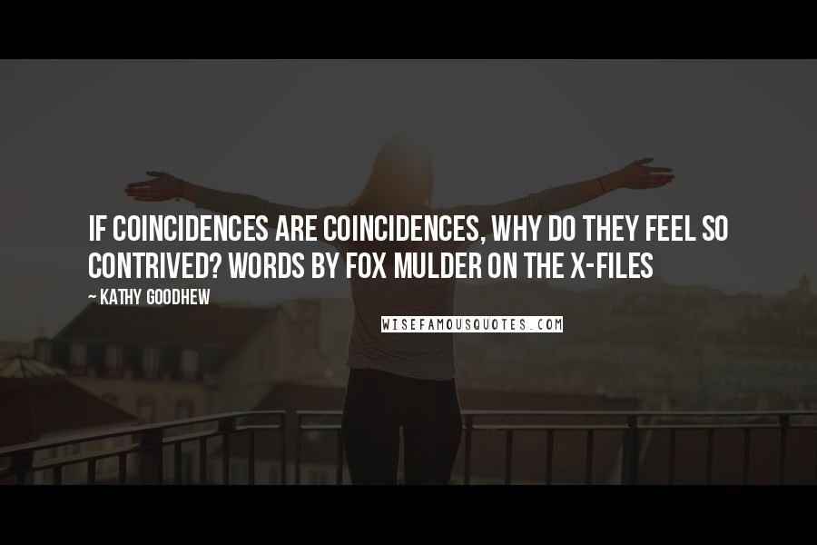 Kathy Goodhew Quotes: If coincidences are coincidences, why do they feel so contrived? Words by Fox Mulder on the X-Files