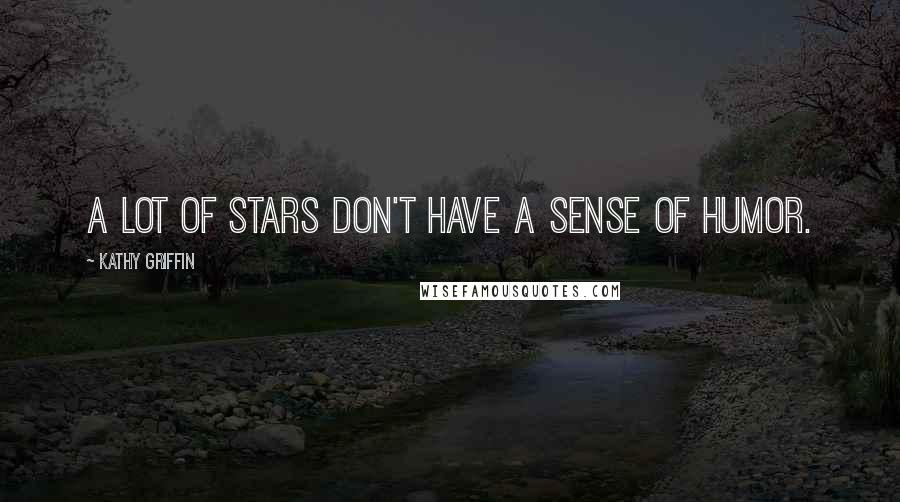 Kathy Griffin Quotes: A lot of stars don't have a sense of humor.