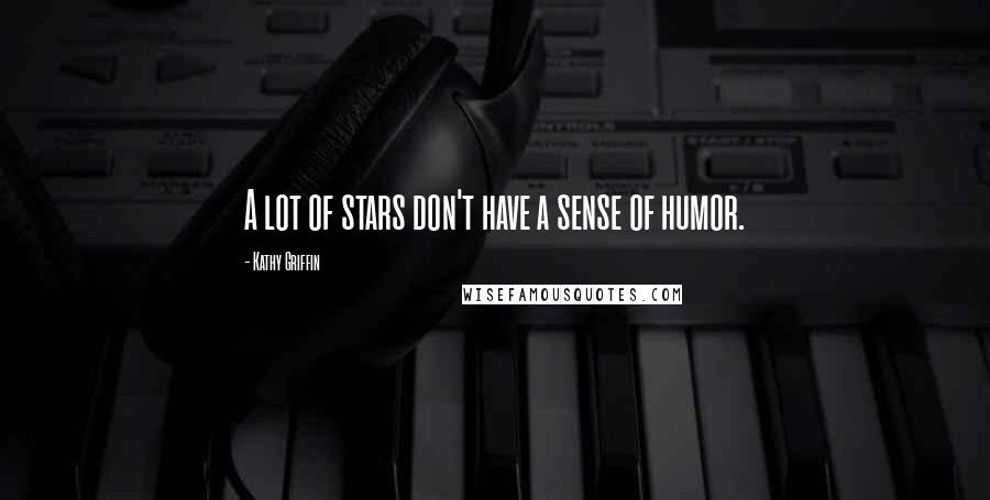 Kathy Griffin Quotes: A lot of stars don't have a sense of humor.