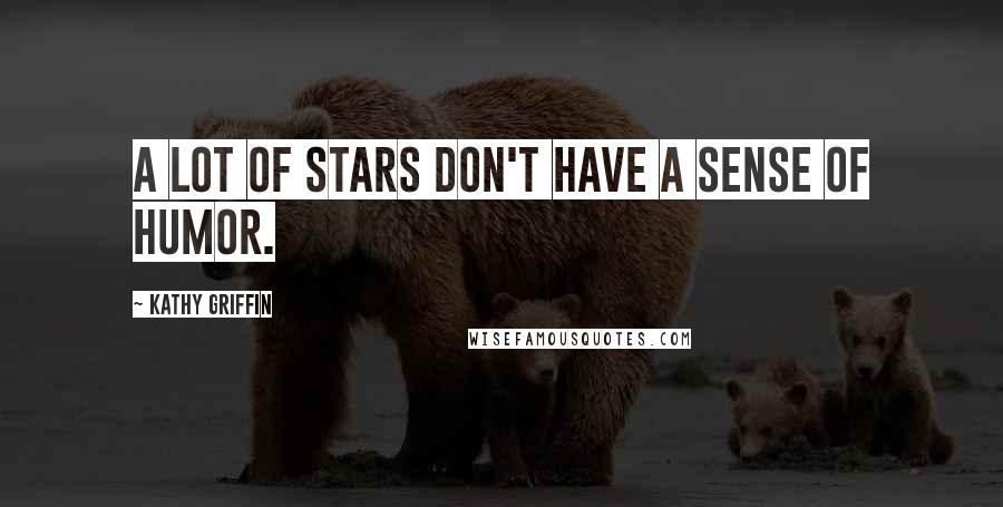 Kathy Griffin Quotes: A lot of stars don't have a sense of humor.
