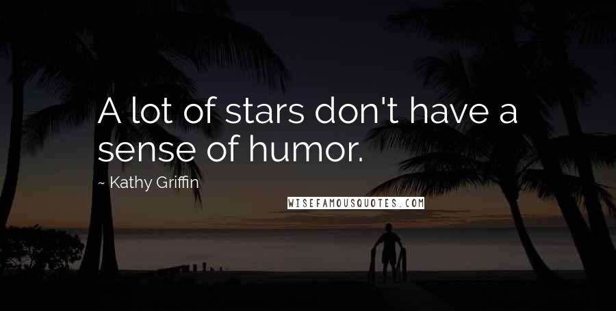 Kathy Griffin Quotes: A lot of stars don't have a sense of humor.