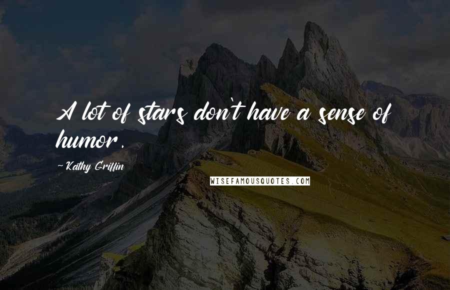 Kathy Griffin Quotes: A lot of stars don't have a sense of humor.