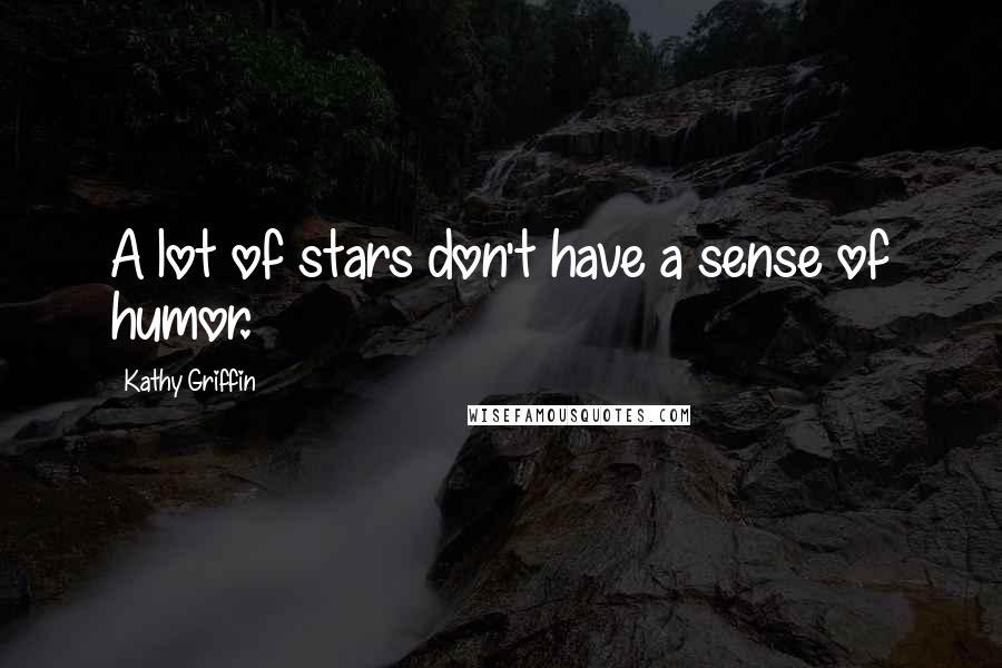Kathy Griffin Quotes: A lot of stars don't have a sense of humor.