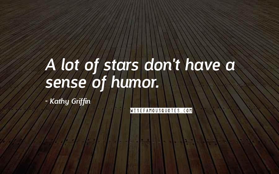 Kathy Griffin Quotes: A lot of stars don't have a sense of humor.