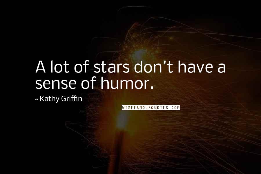 Kathy Griffin Quotes: A lot of stars don't have a sense of humor.