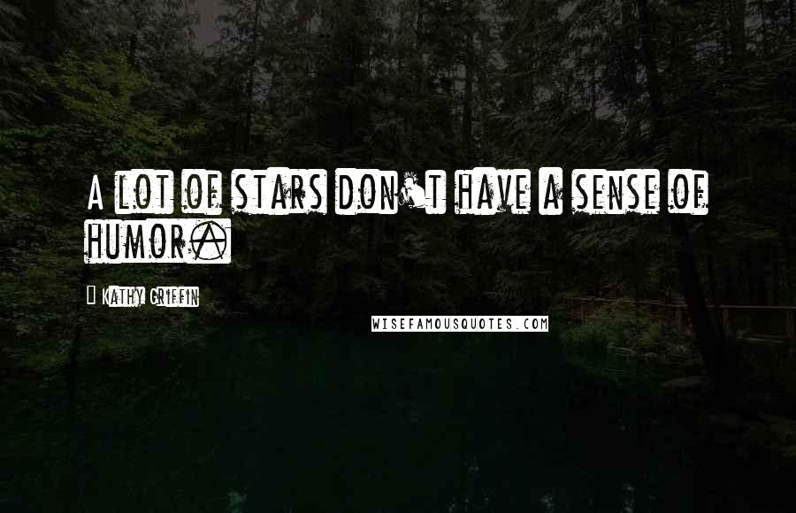 Kathy Griffin Quotes: A lot of stars don't have a sense of humor.