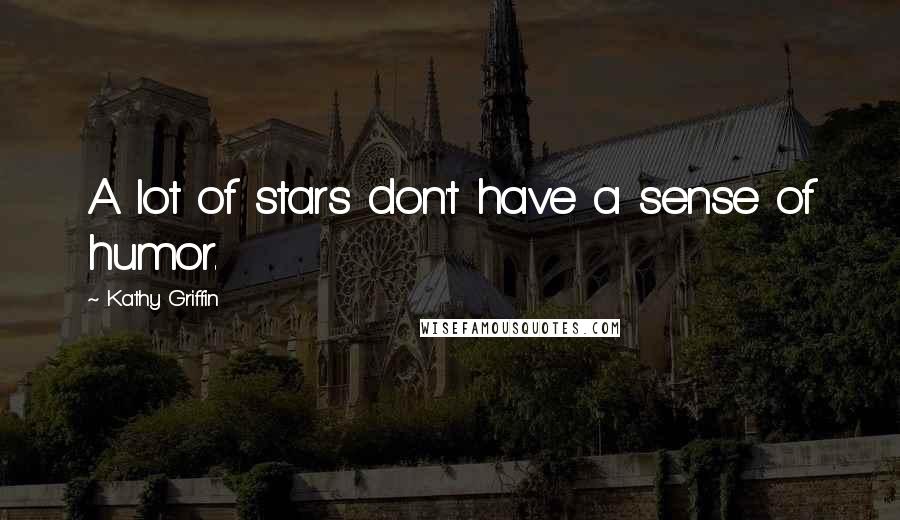 Kathy Griffin Quotes: A lot of stars don't have a sense of humor.