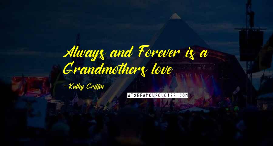 Kathy Griffin Quotes: Always and Forever is a Grandmothers love