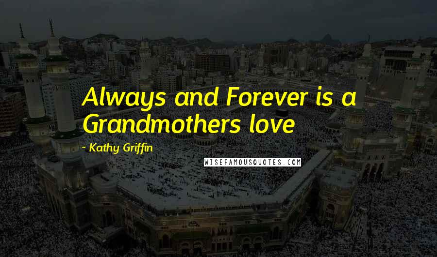 Kathy Griffin Quotes: Always and Forever is a Grandmothers love