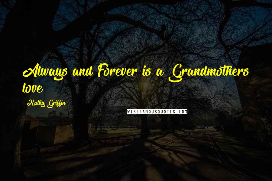 Kathy Griffin Quotes: Always and Forever is a Grandmothers love