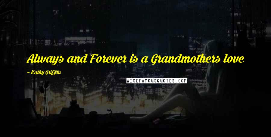Kathy Griffin Quotes: Always and Forever is a Grandmothers love