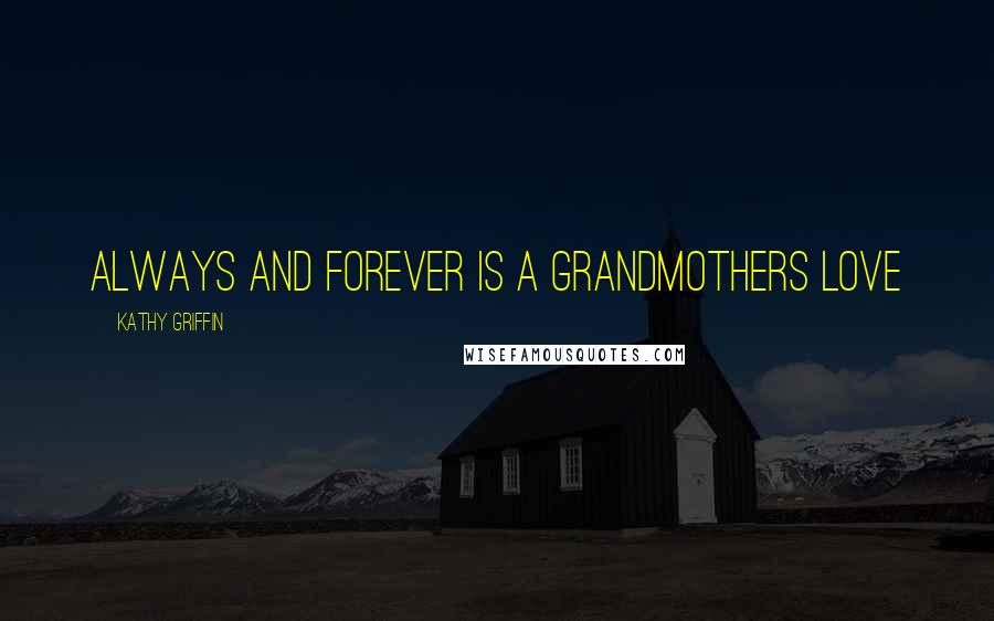 Kathy Griffin Quotes: Always and Forever is a Grandmothers love