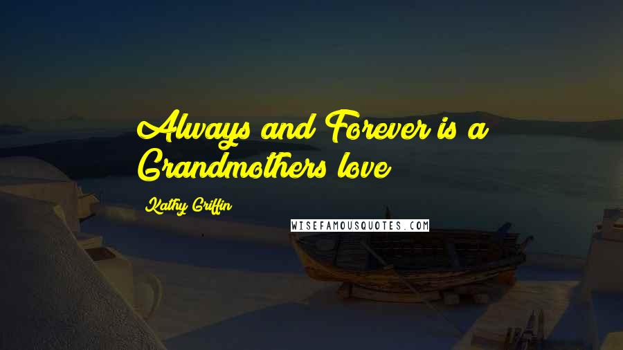 Kathy Griffin Quotes: Always and Forever is a Grandmothers love