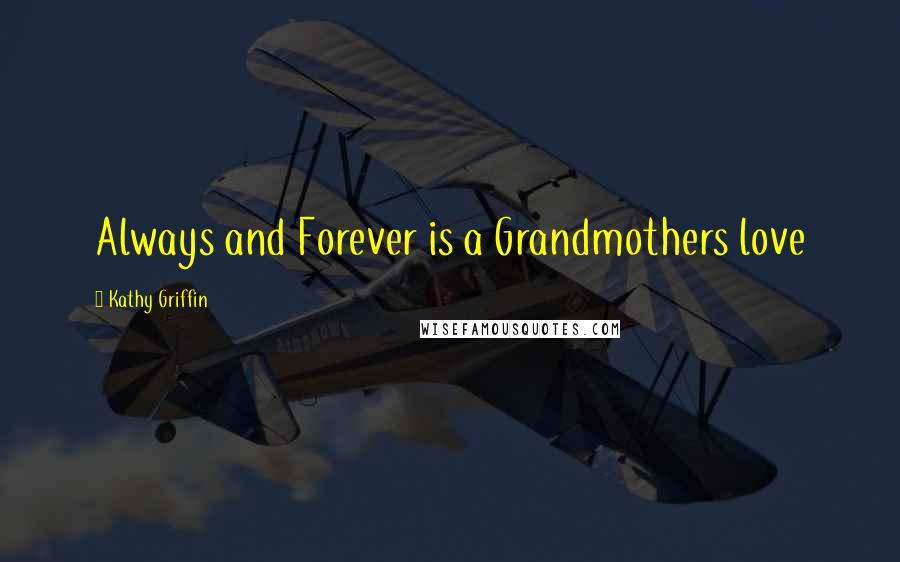 Kathy Griffin Quotes: Always and Forever is a Grandmothers love