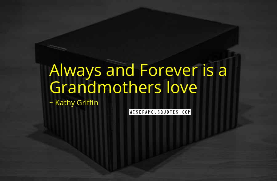 Kathy Griffin Quotes: Always and Forever is a Grandmothers love