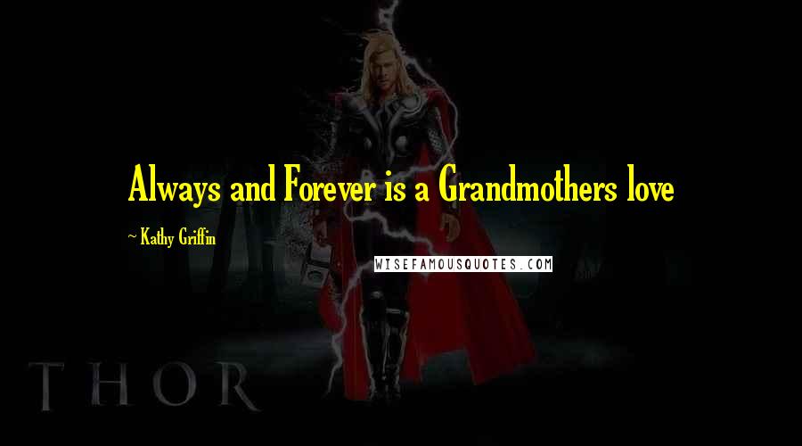 Kathy Griffin Quotes: Always and Forever is a Grandmothers love