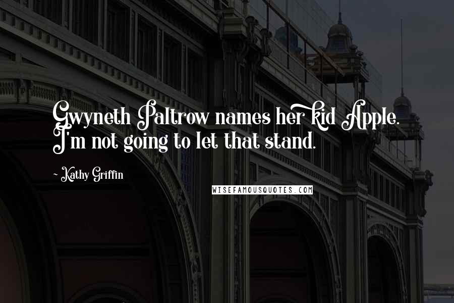 Kathy Griffin Quotes: Gwyneth Paltrow names her kid Apple. I'm not going to let that stand.