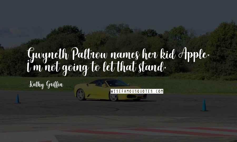 Kathy Griffin Quotes: Gwyneth Paltrow names her kid Apple. I'm not going to let that stand.