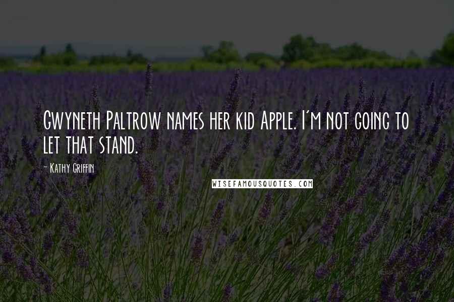 Kathy Griffin Quotes: Gwyneth Paltrow names her kid Apple. I'm not going to let that stand.