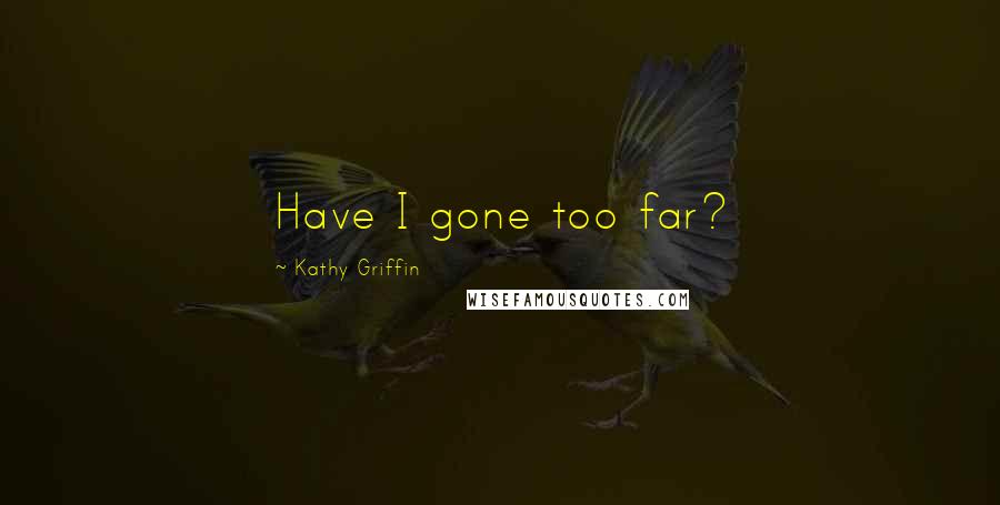 Kathy Griffin Quotes: Have I gone too far?