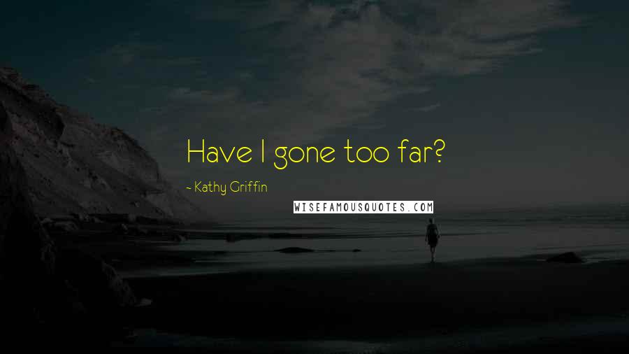 Kathy Griffin Quotes: Have I gone too far?
