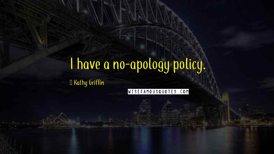 Kathy Griffin Quotes: I have a no-apology policy.