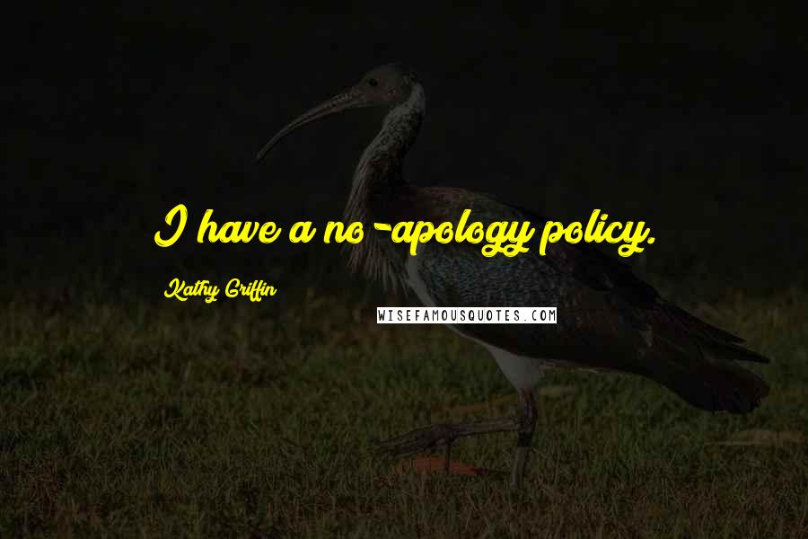 Kathy Griffin Quotes: I have a no-apology policy.