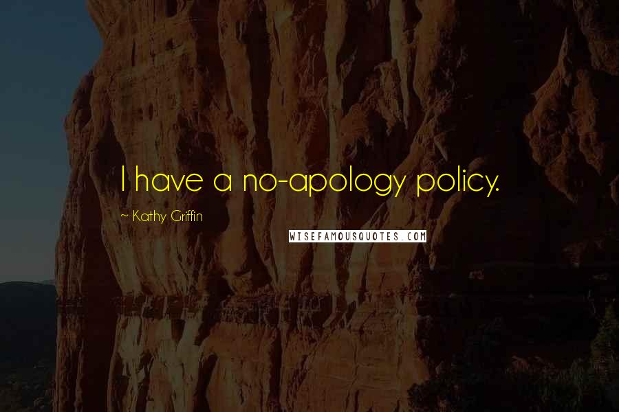 Kathy Griffin Quotes: I have a no-apology policy.