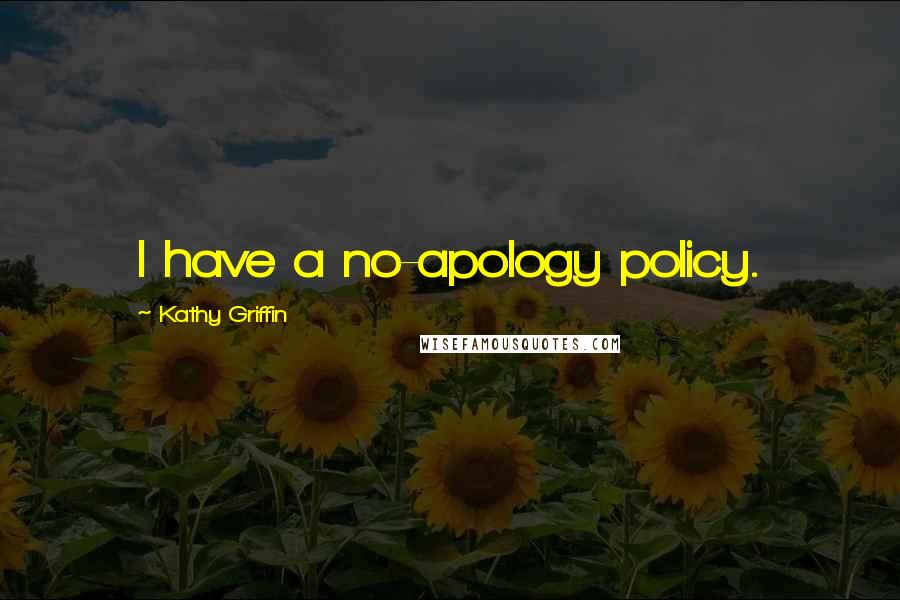 Kathy Griffin Quotes: I have a no-apology policy.