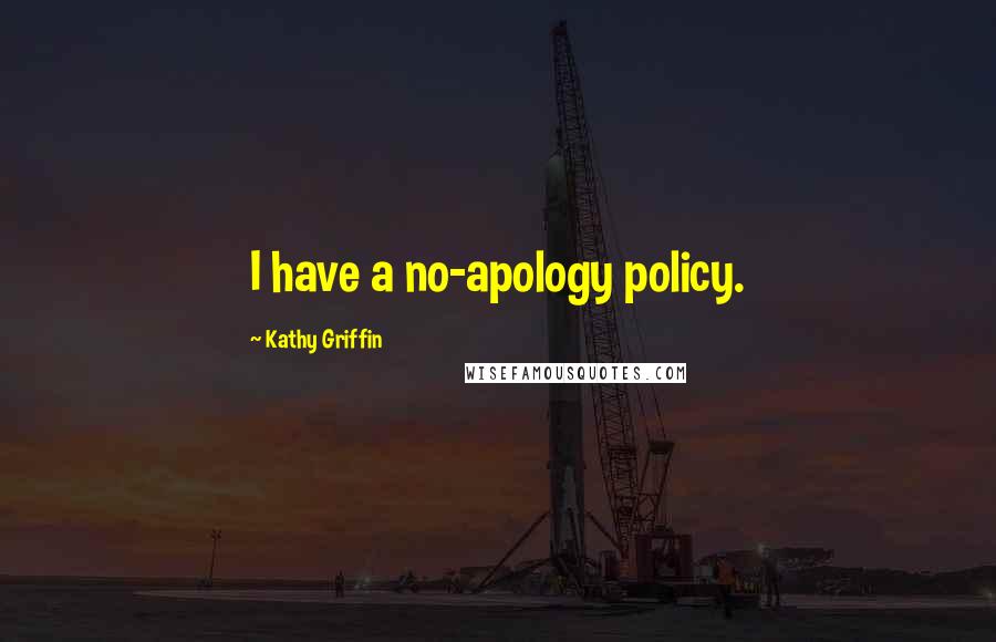 Kathy Griffin Quotes: I have a no-apology policy.