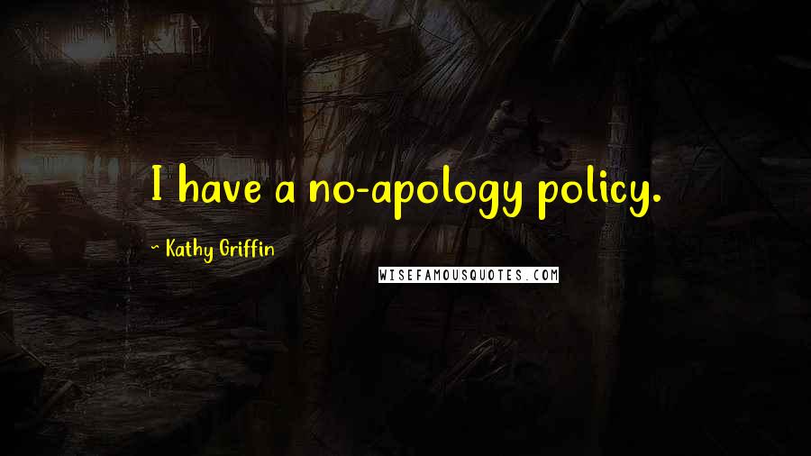 Kathy Griffin Quotes: I have a no-apology policy.