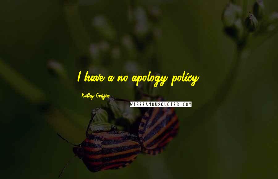 Kathy Griffin Quotes: I have a no-apology policy.