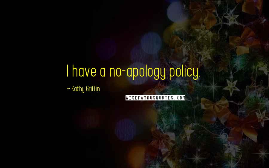 Kathy Griffin Quotes: I have a no-apology policy.