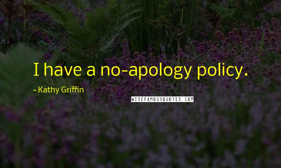 Kathy Griffin Quotes: I have a no-apology policy.