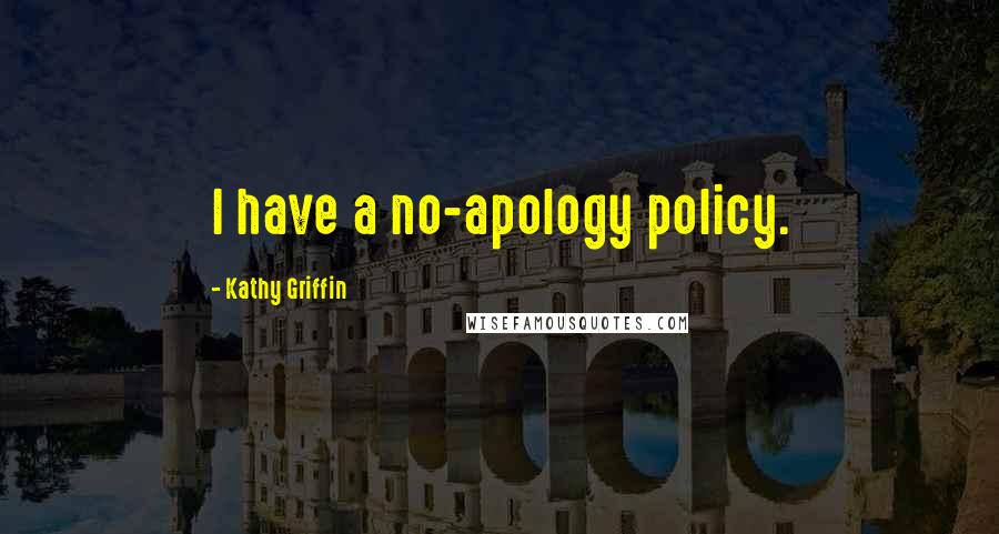 Kathy Griffin Quotes: I have a no-apology policy.