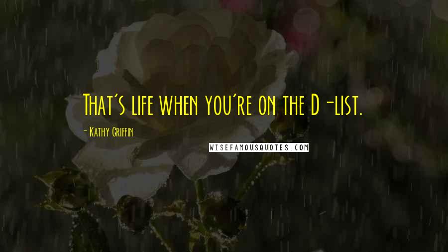 Kathy Griffin Quotes: That's life when you're on the D-list.