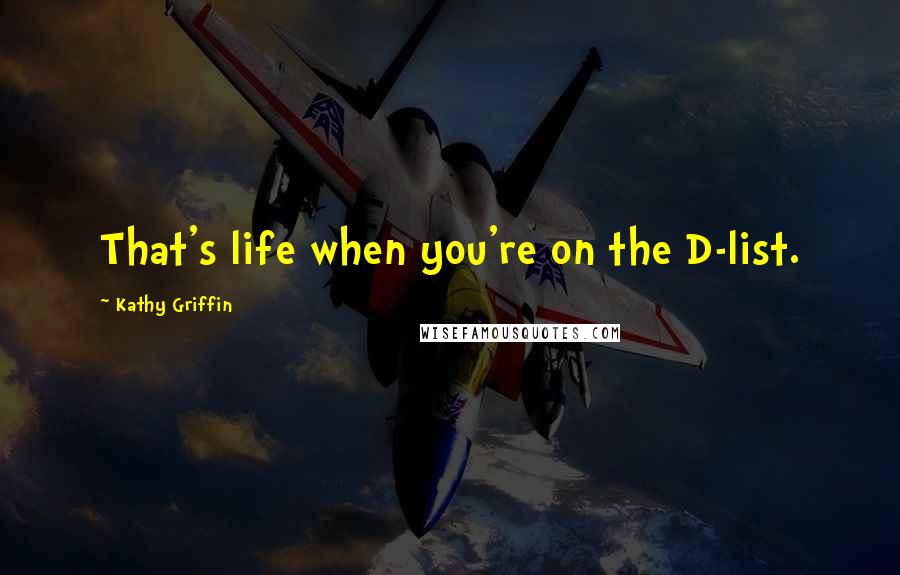 Kathy Griffin Quotes: That's life when you're on the D-list.