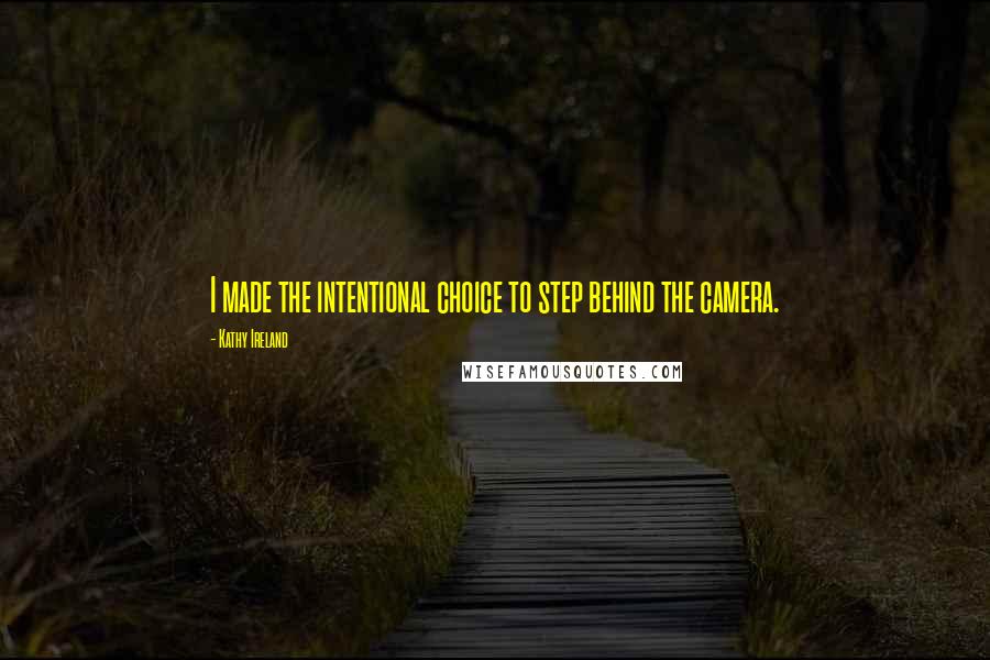 Kathy Ireland Quotes: I made the intentional choice to step behind the camera.