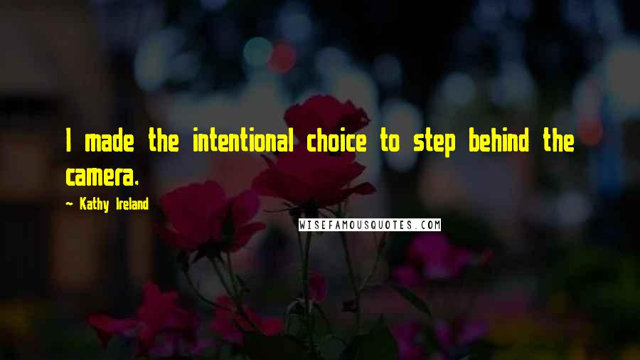 Kathy Ireland Quotes: I made the intentional choice to step behind the camera.