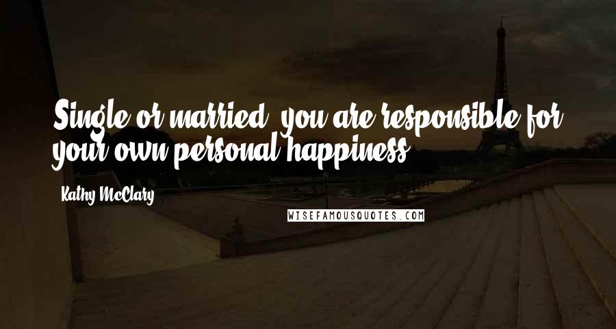 Kathy McClary Quotes: Single or married, you are responsible for your own personal happiness.