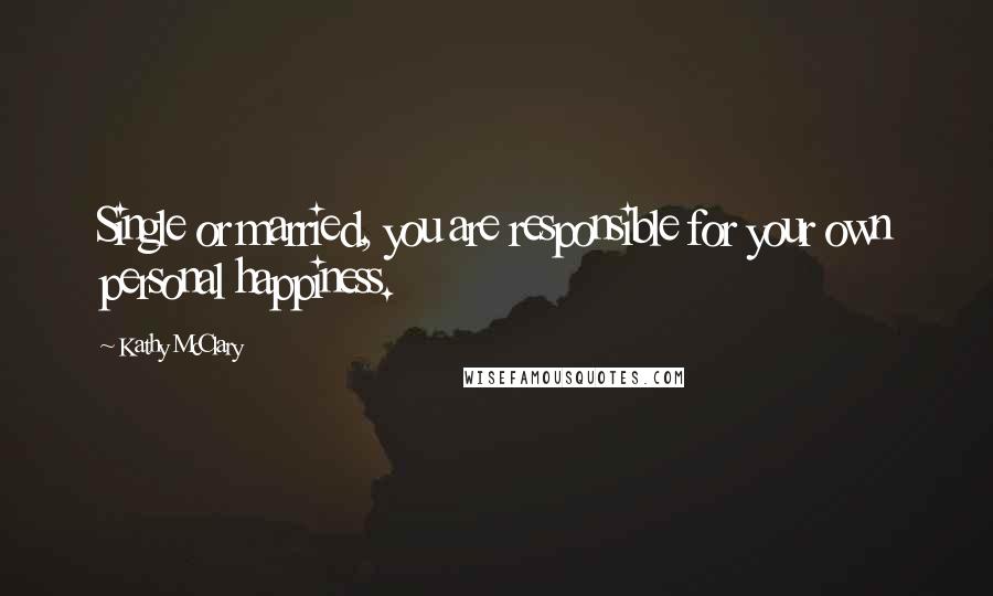 Kathy McClary Quotes: Single or married, you are responsible for your own personal happiness.