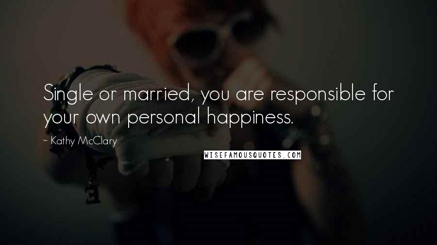 Kathy McClary Quotes: Single or married, you are responsible for your own personal happiness.