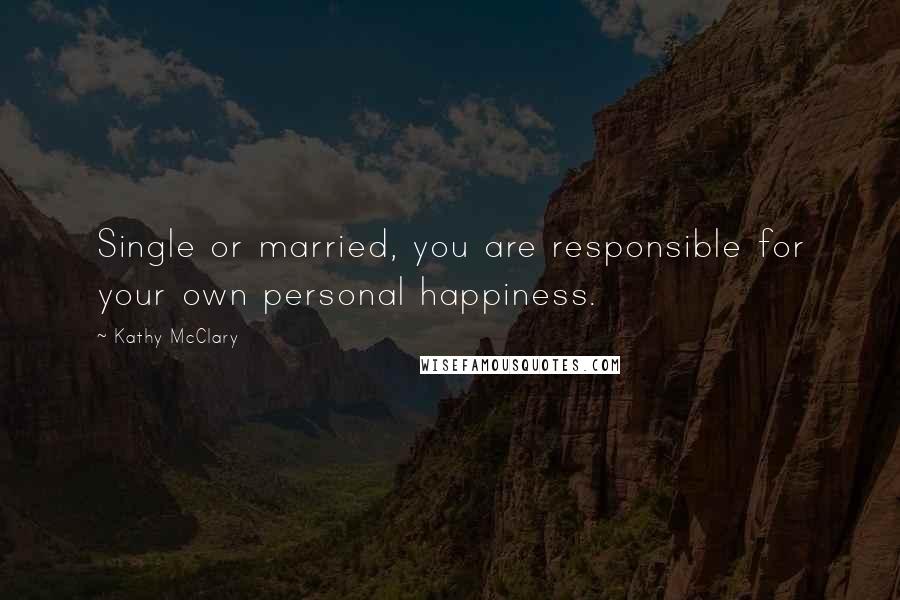 Kathy McClary Quotes: Single or married, you are responsible for your own personal happiness.