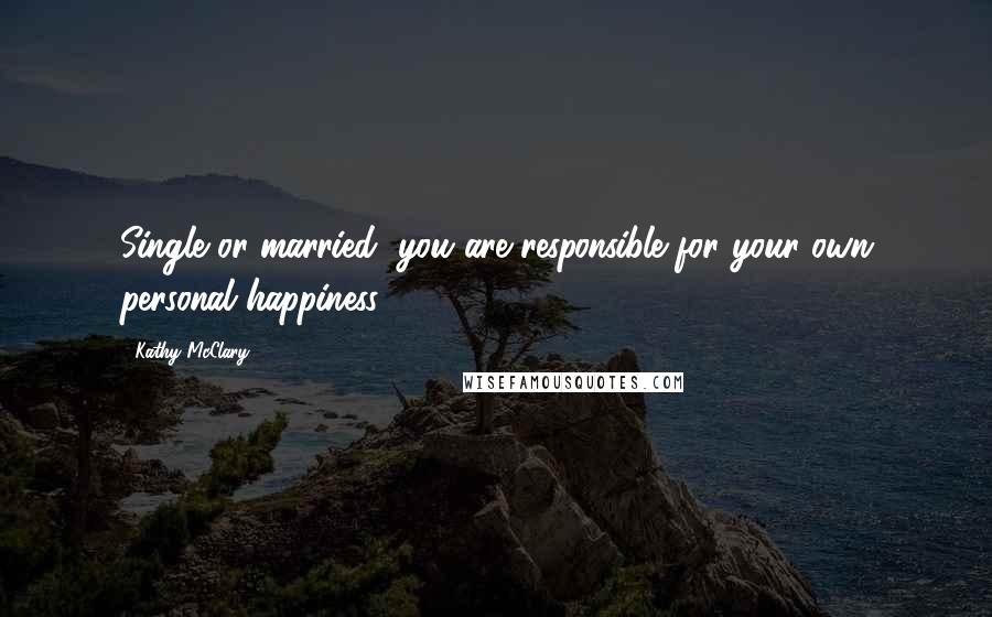 Kathy McClary Quotes: Single or married, you are responsible for your own personal happiness.