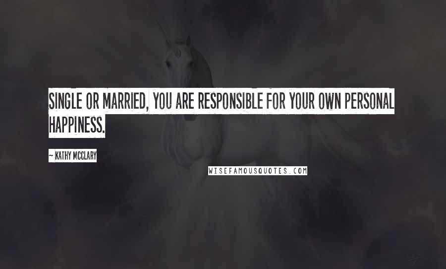 Kathy McClary Quotes: Single or married, you are responsible for your own personal happiness.