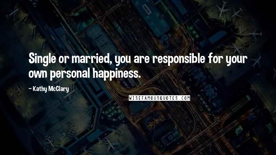 Kathy McClary Quotes: Single or married, you are responsible for your own personal happiness.