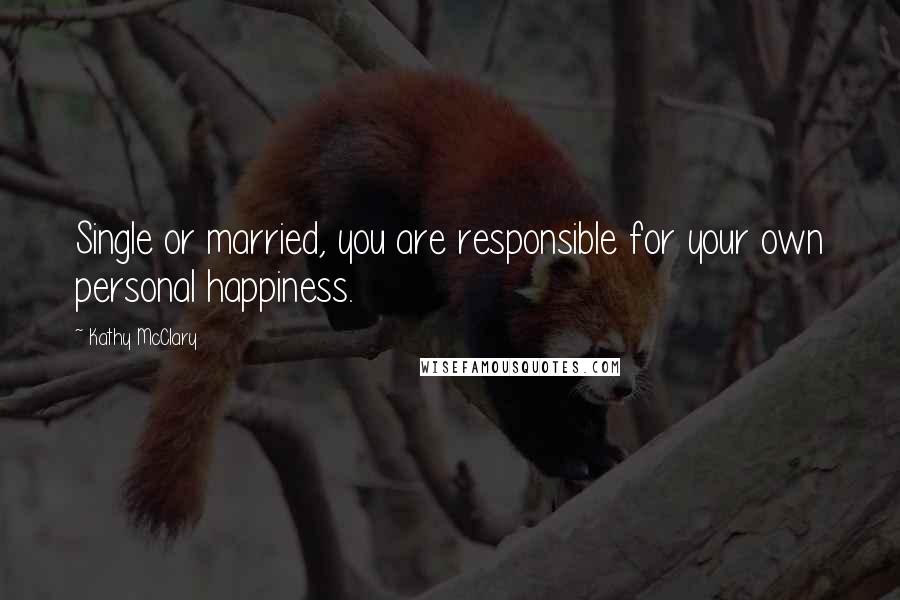 Kathy McClary Quotes: Single or married, you are responsible for your own personal happiness.