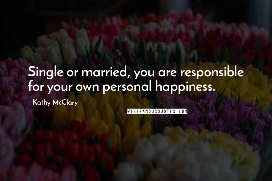 Kathy McClary Quotes: Single or married, you are responsible for your own personal happiness.