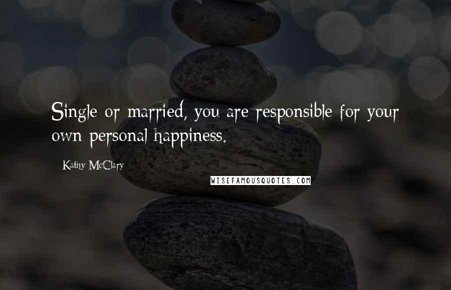 Kathy McClary Quotes: Single or married, you are responsible for your own personal happiness.